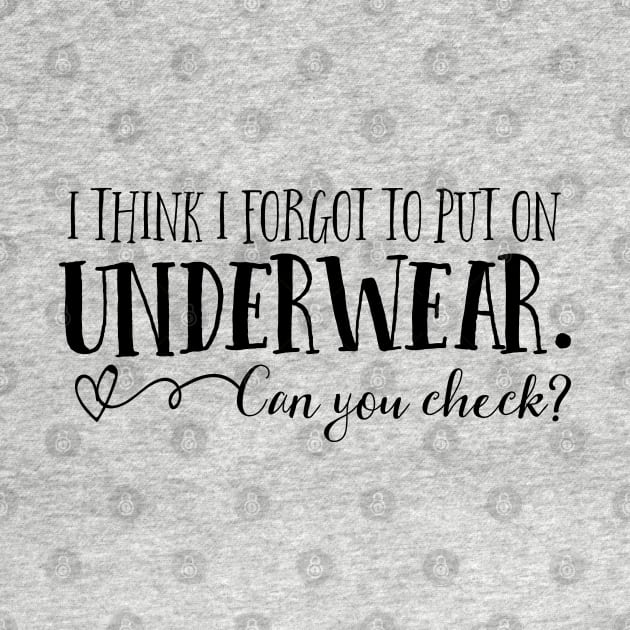 I think I forgot to put on underwear. Can you check? by Stars Hollow Mercantile